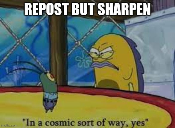 ' | REPOST BUT SHARPEN | made w/ Imgflip meme maker