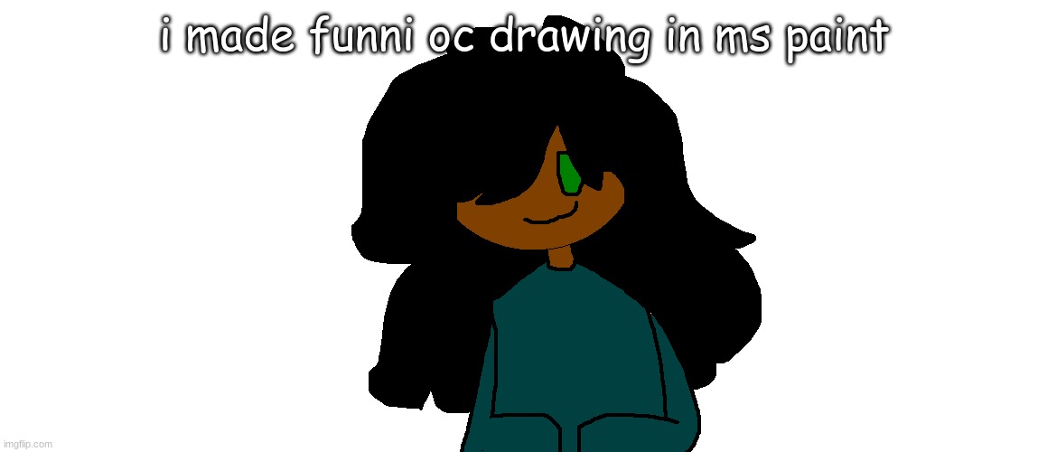 i made funni oc drawing in ms paint | made w/ Imgflip meme maker