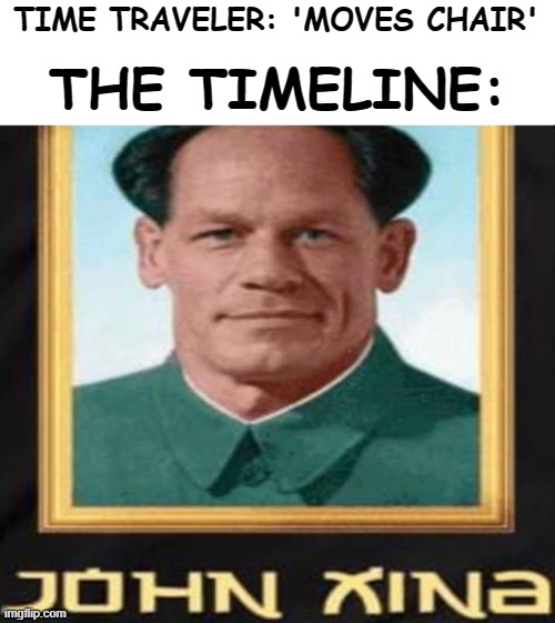 time traveler situations be like: | THE TIMELINE:; TIME TRAVELER: 'MOVES CHAIR' | image tagged in fun,funny,john cena,memes,funny memes | made w/ Imgflip meme maker