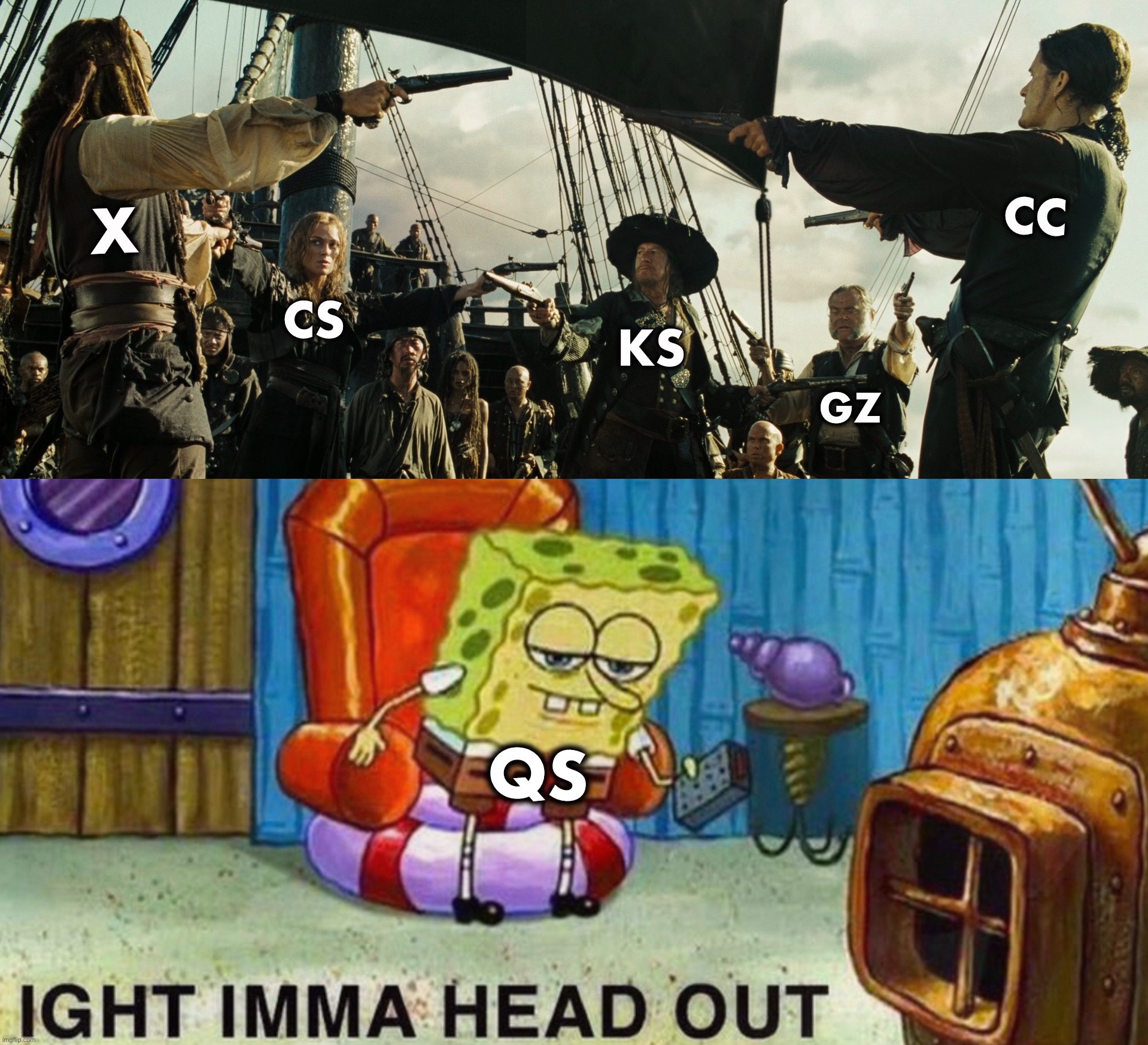 X and It’s Foes | X; CS; KS; CC; GZ; QS | image tagged in spongebob ight imma head out,memes,funny memes,no logic,wtf,this is where the fun begins | made w/ Imgflip meme maker