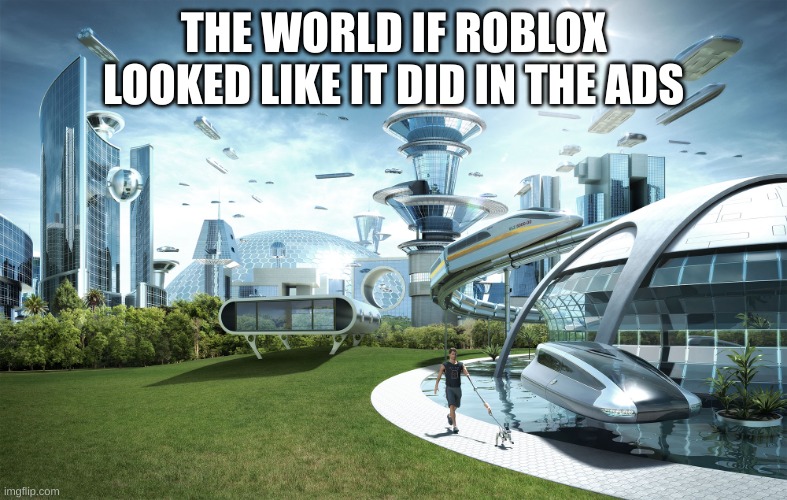 it dont | THE WORLD IF ROBLOX LOOKED LIKE IT DID IN THE ADS | image tagged in futuristic utopia,roblox | made w/ Imgflip meme maker