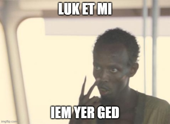 GIMMEE MOD | LUK ET MI; IEM YER GED | image tagged in memes,i'm the captain now | made w/ Imgflip meme maker