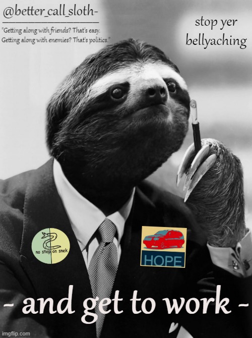 We all gave up something to form the L.A., right? That's politics. IG wants it all. That's dictatorship. | stop yer bellyaching; - and get to work - | image tagged in better_call_sloth- announcement,envoy,libertarian alliance,envoy hope,liberation alliance,get to work | made w/ Imgflip meme maker