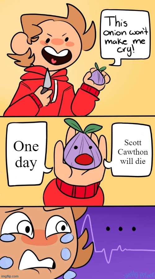 SCOTT, NOOOOOOOOOOOO! | One day; Scott Cawthon will die | image tagged in tord this onion won't make me cry,fnaf,scott cawthon,eddsworld | made w/ Imgflip meme maker