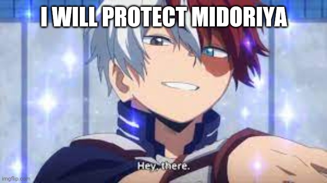 Shoto Todoroki | I WILL PROTECT MIDORIYA | image tagged in shoto todoroki | made w/ Imgflip meme maker