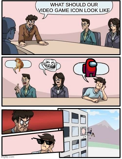 SUS | WHAT SHOULD OUR VIDEO GAME ICON LOOK LIKE | image tagged in memes,boardroom meeting suggestion,among us,sus,funny memes,amogus | made w/ Imgflip meme maker