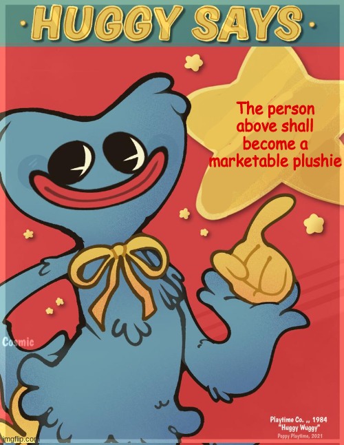 Huggy Says | The person above shall become a marketable plushie | image tagged in huggy says | made w/ Imgflip meme maker