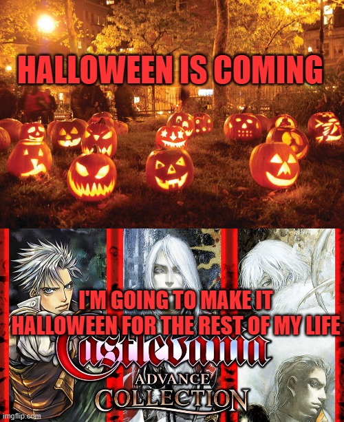HALLOWEEN IS COMING; I'M GOING TO MAKE IT HALLOWEEN FOR THE REST OF MY LIFE | image tagged in castlevania,halloween | made w/ Imgflip meme maker