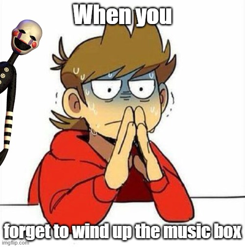 Oh no... | When you; forget to wind up the music box | image tagged in uncomfortable,eddsworld,the puppet from fnaf 2,fnaf2 | made w/ Imgflip meme maker
