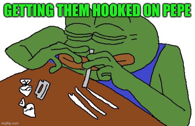 Pepe Drugged | GETTING THEM HOOKED ON PEPE | image tagged in pepe drugged | made w/ Imgflip meme maker