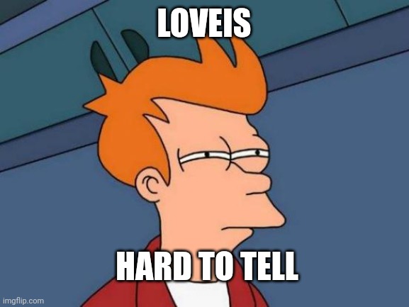 Loveis | LOVEIS; HARD TO TELL | image tagged in memes,futurama fry | made w/ Imgflip meme maker