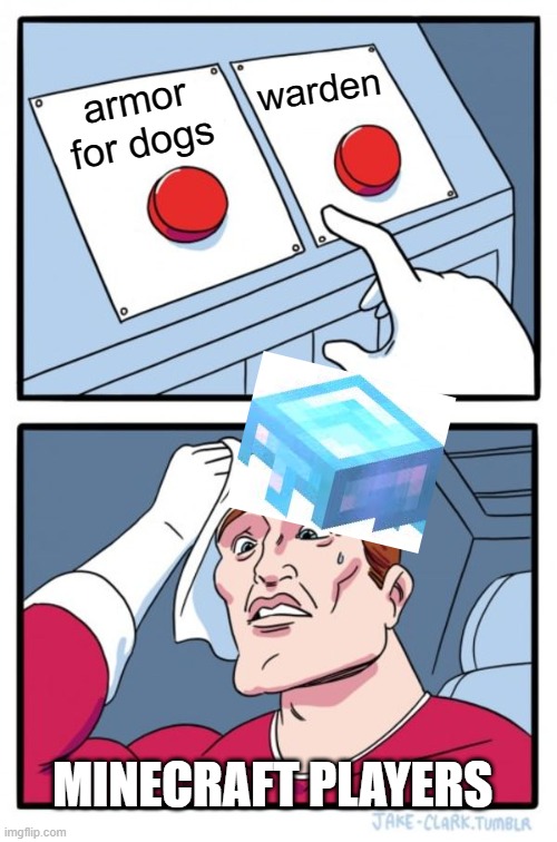 Two Buttons | warden; armor for dogs; MINECRAFT PLAYERS | image tagged in memes,two buttons | made w/ Imgflip meme maker