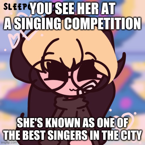 I've noticed that people are also doing a "Ask my OC" thing... did I just start a trend? | YOU SEE HER AT A SINGING COMPETITION; SHE'S KNOWN AS ONE OF THE BEST SINGERS IN THE CITY | image tagged in roleplay,fnf,jessie,competition | made w/ Imgflip meme maker