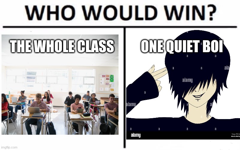... | THE WHOLE CLASS; ONE QUIET BOI | image tagged in funny memes,quiet kid,classroom,who would win | made w/ Imgflip meme maker