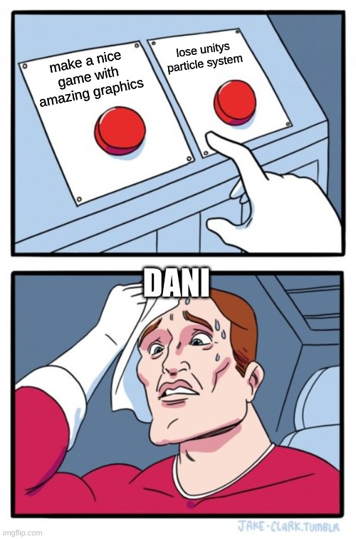 Dani and the 2 buttons | lose unitys particle system; make a nice game with amazing graphics; DANI | image tagged in memes,two buttons | made w/ Imgflip meme maker