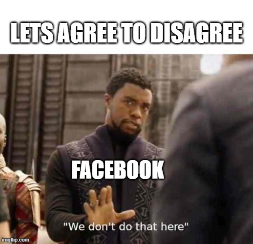 we dont do that here | LETS AGREE TO DISAGREE; FACEBOOK | image tagged in we dont do that here | made w/ Imgflip meme maker