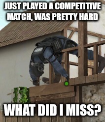 dead 2 | JUST PLAYED A COMPETITIVE MATCH, WAS PRETTY HARD; WHAT DID I MISS? | image tagged in dead 2 | made w/ Imgflip meme maker