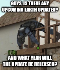 dead 2 | GUYS, IS THERE ANY UPCOMING EARTH UPDATES? AND WHAT YEAR WILL THE UPDATE BE RELEASED? | image tagged in dead 2 | made w/ Imgflip meme maker