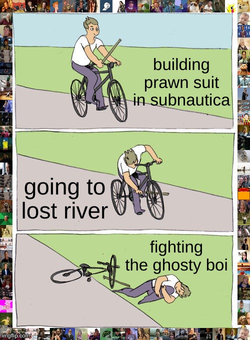 subantica go brrrrrrrrrrrrrr | building prawn suit in subnautica; going to lost river; fighting the ghosty boi | image tagged in memes,bike fall,subnautica | made w/ Imgflip meme maker