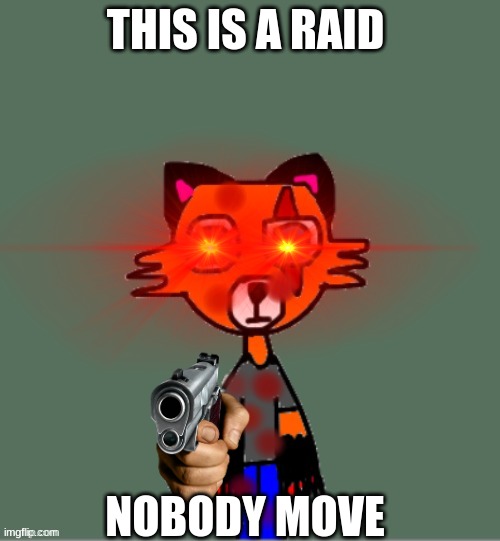 THIS IS A RAID; NOBODY MOVE | made w/ Imgflip meme maker