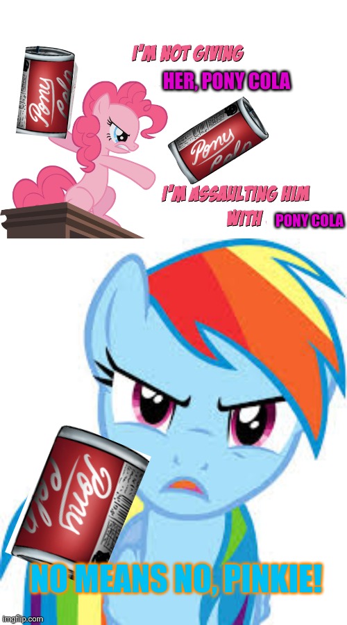 HER, PONY COLA NO MEANS NO, PINKIE! PONY COLA | image tagged in angry rainbow dash | made w/ Imgflip meme maker