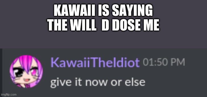 KAWAII IS SAYING THE WILL  D DOSE ME | made w/ Imgflip meme maker