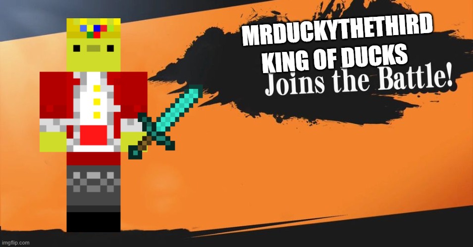 mr ducky the third king of ducks has joined the battle |  MRDUCKYTHETHIRD; KING OF DUCKS | image tagged in smash bros | made w/ Imgflip meme maker