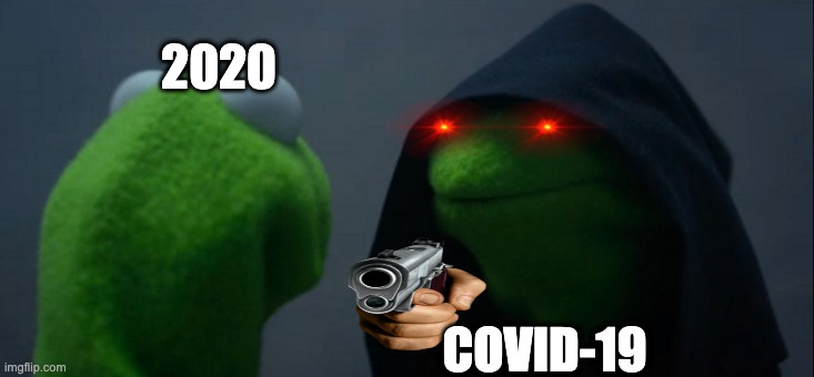how 2020 Got destroyed by Covid-19 | 2020; COVID-19 | image tagged in memes,evil kermit | made w/ Imgflip meme maker