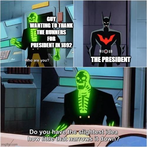 They were both president, current and past (Clevland and Harrison) | GUY WANTING TO THANK THE RUNNERS FOR PRESIDENT IN 1892; THE PRESIDENT | image tagged in do you have the slightest idea how little that narrows it down | made w/ Imgflip meme maker
