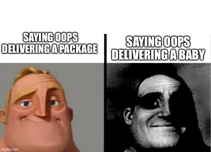Daily relatable memes #43 |  SAYING OOPS DELIVERING A PACKAGE; SAYING OOPS DELIVERING A BABY | image tagged in teacher's copy | made w/ Imgflip meme maker