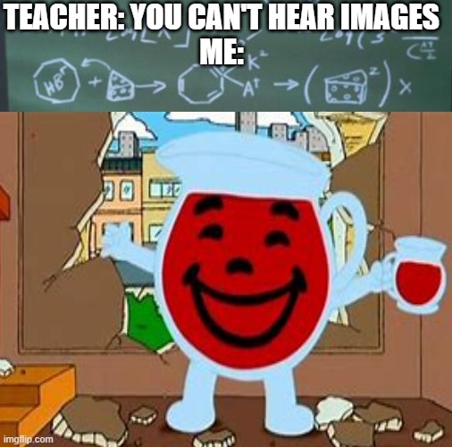 No clue | TEACHER: YOU CAN'T HEAR IMAGES

ME: | image tagged in the most interesting man in the world | made w/ Imgflip meme maker