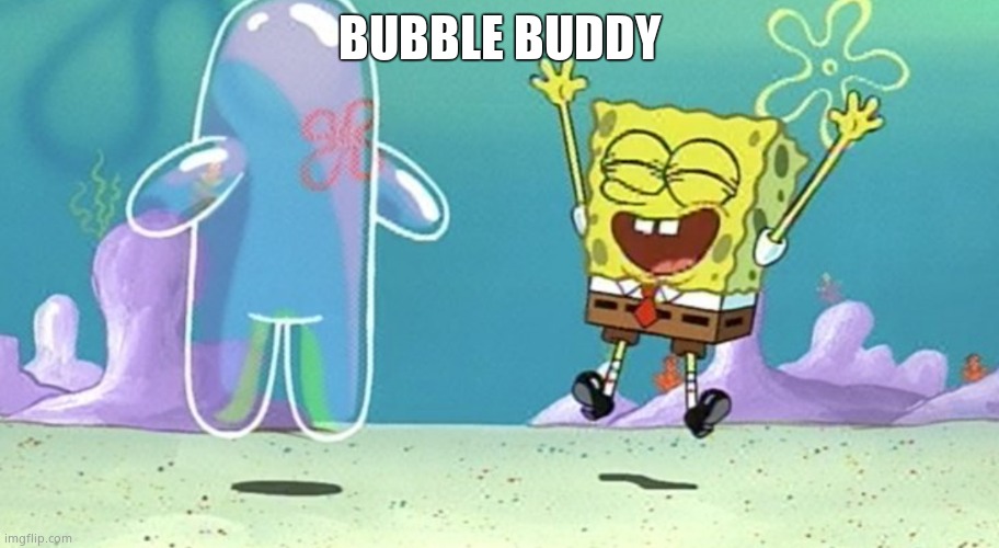 SpongeBob bubble buddy | BUBBLE BUDDY | image tagged in spongebob bubble buddy | made w/ Imgflip meme maker