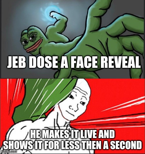 JEB DOSE A FACE REVEAL; HE MAKES IT LIVE AND SHOWS IT FOR LESS THEN A SECOND | made w/ Imgflip meme maker