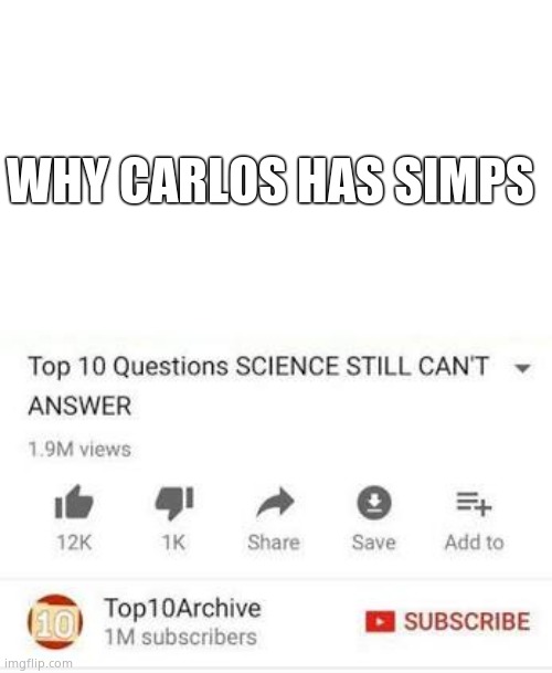 top 10 questions science can't answer meme template | WHY CARLOS HAS SIMPS | image tagged in top 10 questions science can't answer meme template | made w/ Imgflip meme maker