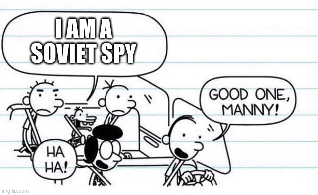 good one manny | I AM A SOVIET SPY | image tagged in good one manny | made w/ Imgflip meme maker