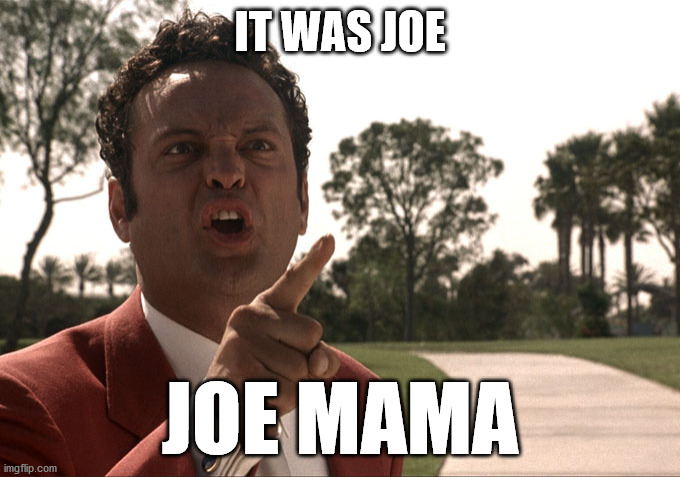 Yo mama | IT WAS JOE; JOE MAMA | image tagged in yo mama | made w/ Imgflip meme maker