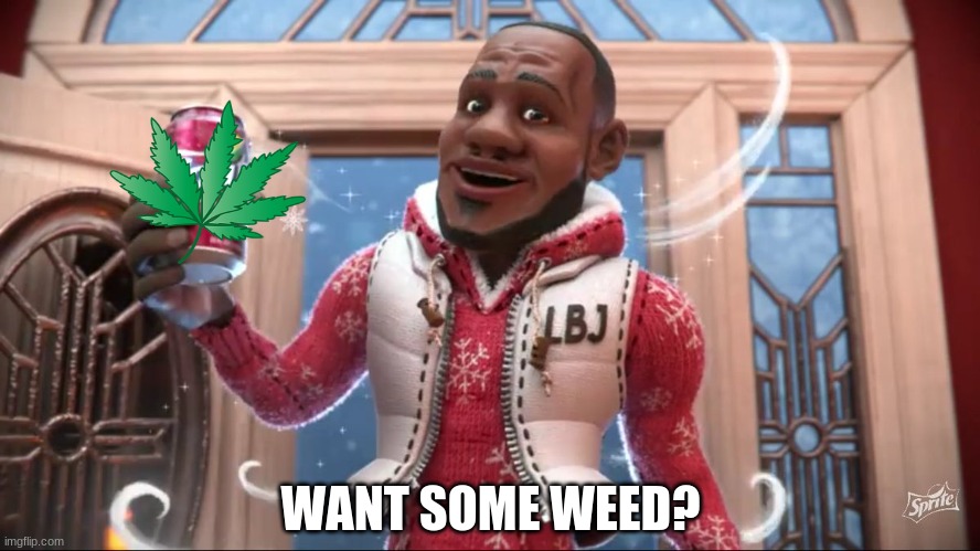 Wanna Sprite Cranberry | WANT SOME WEED? | image tagged in wanna sprite cranberry | made w/ Imgflip meme maker