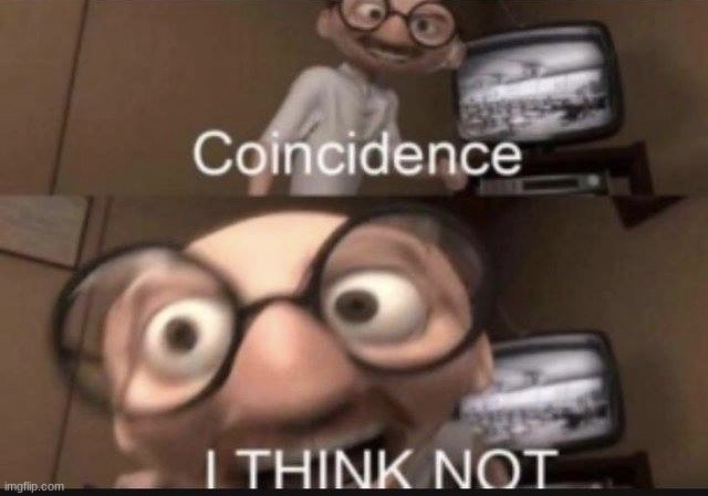 Coincidence I think not | image tagged in coincidence i think not | made w/ Imgflip meme maker