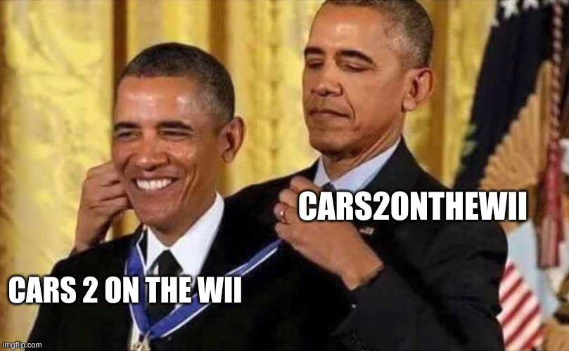 obama medal | CARS2ONTHEWII CARS 2 ON THE WII | image tagged in obama medal | made w/ Imgflip meme maker
