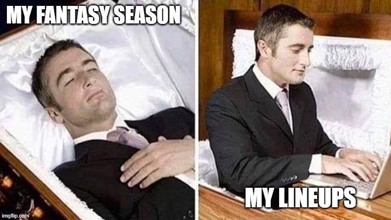 Fantasy Death n Lineups | MY FANTASY SEASON; MY LINEUPS | image tagged in fantasy football,funny memes | made w/ Imgflip meme maker