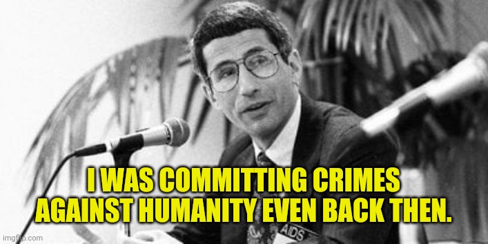 Just wait til you hear what he's been doing to the children. | I WAS COMMITTING CRIMES AGAINST HUMANITY EVEN BACK THEN. | image tagged in memes | made w/ Imgflip meme maker