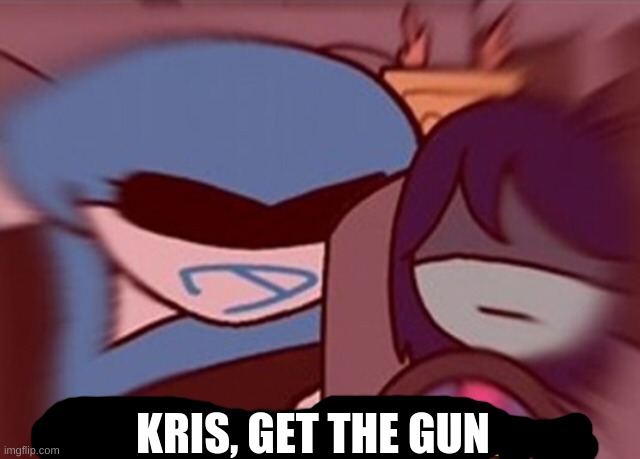 Kris, get the banana | KRIS, GET THE GUN | image tagged in kris get the banana | made w/ Imgflip meme maker