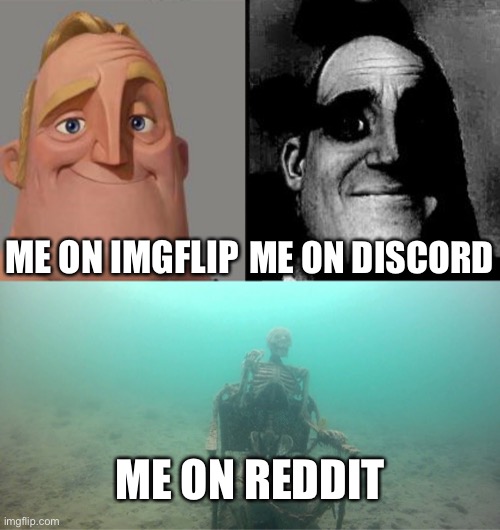 ME ON IMGFLIP; ME ON DISCORD; ME ON REDDIT | image tagged in traumatized mr incredible,mother ignoring kid drowning in a pool | made w/ Imgflip meme maker