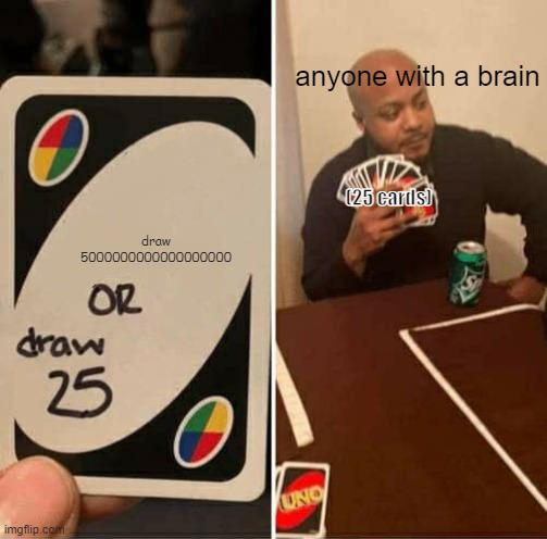 UNO Draw 25 Cards | anyone with a brain; (25 cards); draw 5000000000000000000 | image tagged in memes,uno draw 25 cards | made w/ Imgflip meme maker