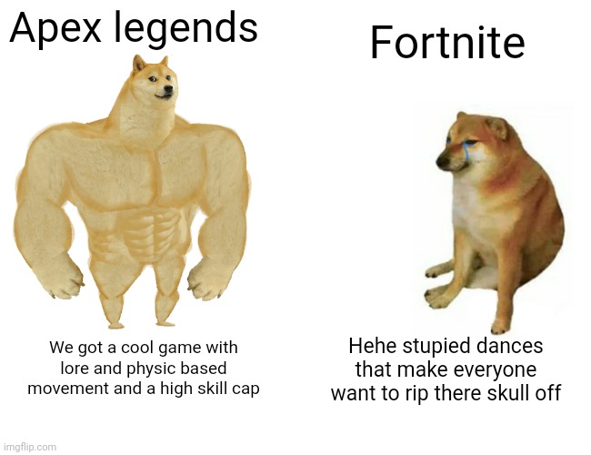 Buff Doge vs. Cheems Meme | Apex legends We got a cool game with lore and physic based movement and a high skill cap Fortnite Hehe stupied dances that make everyone wan | image tagged in memes,buff doge vs cheems | made w/ Imgflip meme maker