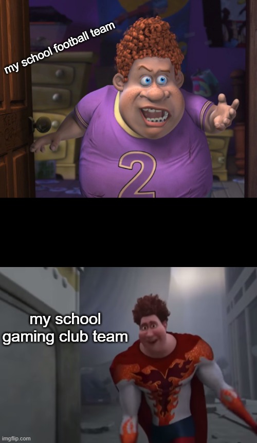 Snotty boy glow up meme | my school football team; my school gaming club team | image tagged in snotty boy glow up meme | made w/ Imgflip meme maker