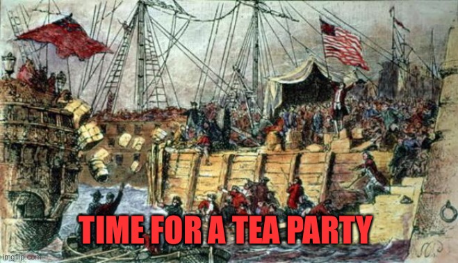 Boston Tea Party | TIME FOR A TEA PARTY | image tagged in boston tea party | made w/ Imgflip meme maker