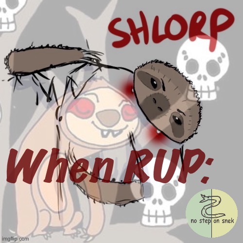 s h l o r p | When RUP: | image tagged in vampire sloth shlorp,shlorp,rup,aup,vampire,sloth | made w/ Imgflip meme maker