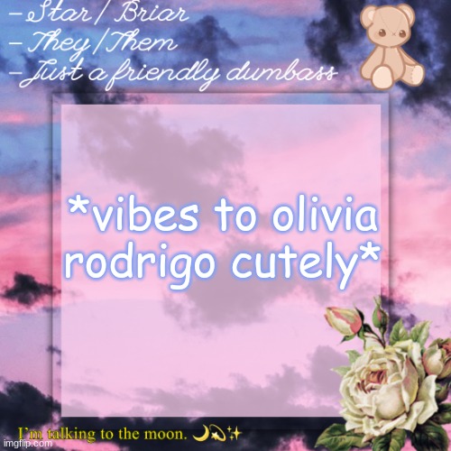 briar template | *vibes to olivia rodrigo cutely* | image tagged in briar template | made w/ Imgflip meme maker