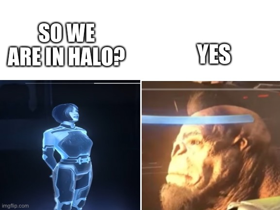 Halo | YES; SO WE ARE IN HALO? | image tagged in halo | made w/ Imgflip meme maker